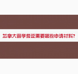 加拿大留学签证需要哪些申请材料?