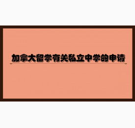 加拿大留学有关私立中学的申请
