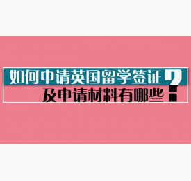 如何申请英国留学签证及申请材料有哪些