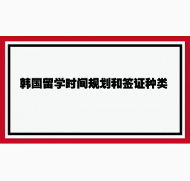 韩国留学时间规划和签证种类