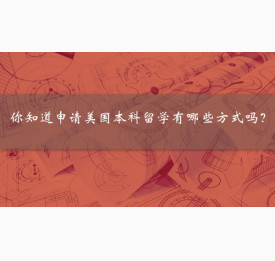 你知道申请美国本科留学有哪些方式吗？