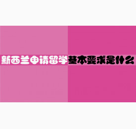 新西兰申请留学基本要求是什么?