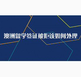 澳洲留学签证被拒该如何处理