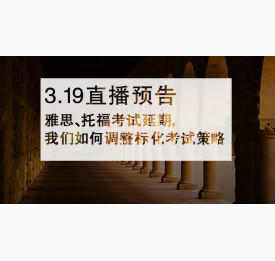 3.19直播预告：雅思、托福考试延期，我们如何调整标化考试策略
