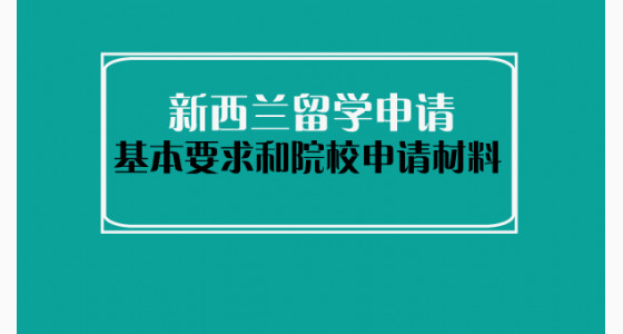 新西兰留学申请基本要求和院校申请材料