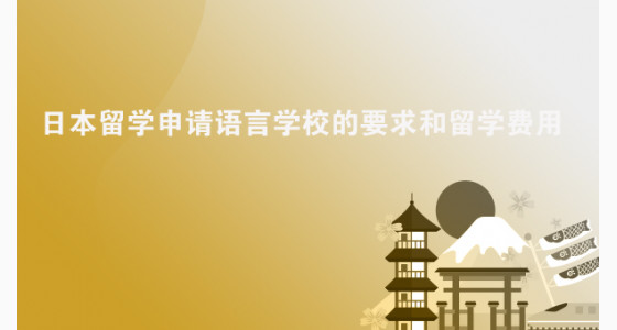 日本留学申请语言学校的要求和留学费用