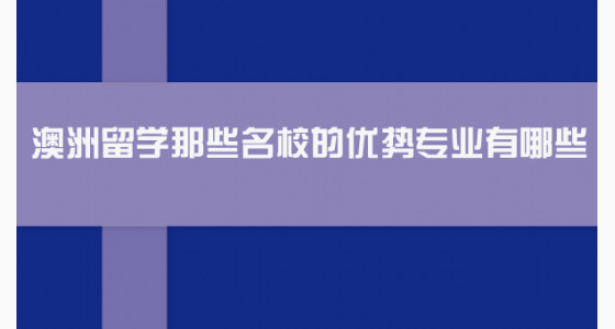 澳洲留学那些名校的优势专业有哪些