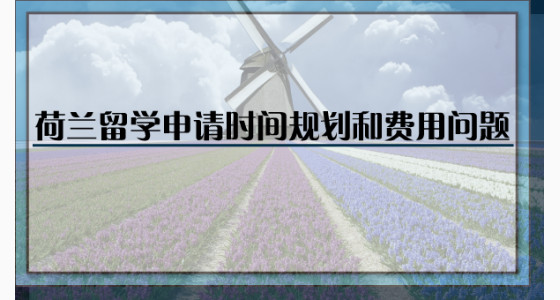 荷兰留学申请时间规划和费用问题