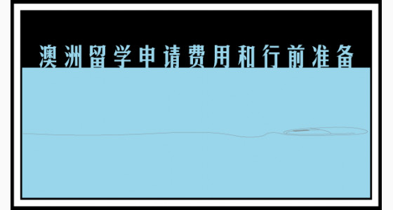 澳洲留学申请费用和行前准备