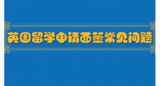 英国留学申请面签常见问题