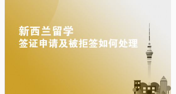 新西兰留学签证申请及被拒签如何处理