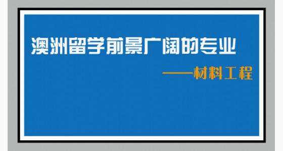 澳洲留学前景广阔的专业——材料工程