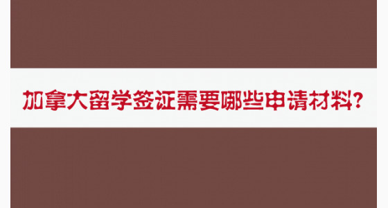 加拿大留学签证需要哪些申请材料?
