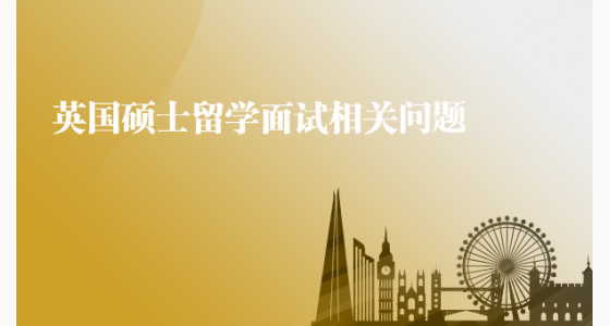 英国硕士留学面试相关问题