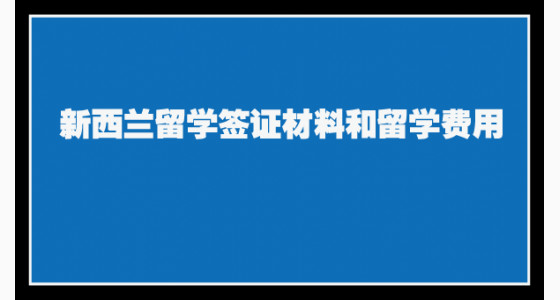 新西兰留学签证材料和留学费用