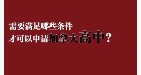 需要满足哪些条件才可以申请加拿大高中？