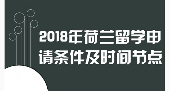 2018年荷兰留学申请条件及时间节点