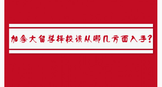 加拿大留学择校该从哪几方面入手？