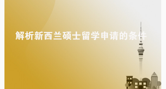 解析新西兰硕士留学申请的条件