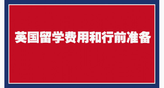 英国留学费用和行前准备