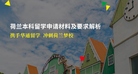 荷兰本科留学申请材料及要求解析_武汉华通留学